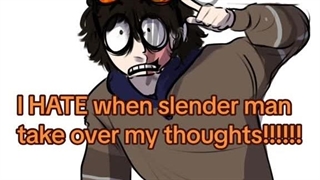 I HATE WHEN SLENDERMAN TAKE OVER MY THOUGHTS!!! [creepypasta]