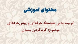 محتوای آموزشی: درس تربیت بدنی متوسطۀ حرفه‌ای و پیش‌حرفه‌ای | گرم کردن بدن
